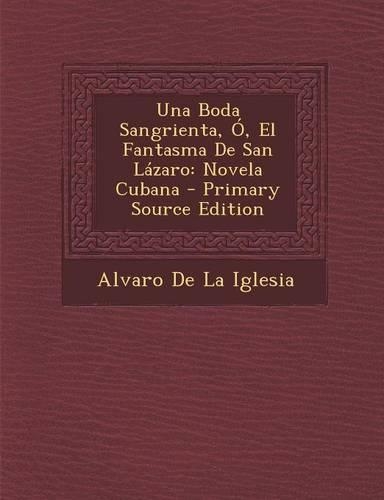 Una Boda Sangrienta, O, El Fantasma de San Lazaro: Novela Cubana - Primary Source Edition