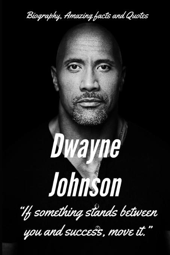 Dwayne Johnson: The Rock: Biography, Amazing Facts and Quotes