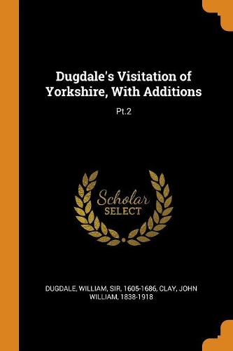 Dugdale's Visitation of Yorkshire, with Additions: Pt.2