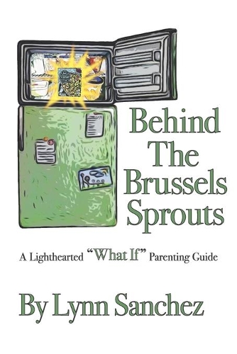 Behind The Brussels Sprouts: A Lighthearted What If Parenting Guide