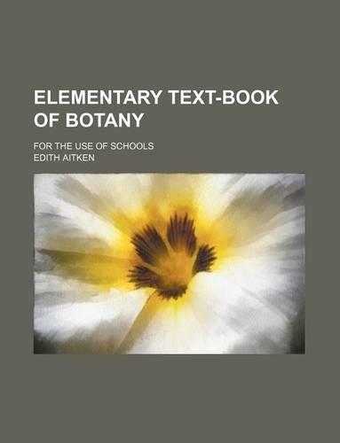 Elementary Text-Book of Botany; For the Use of Schools