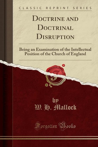 Doctrine and Doctrinal Disruption: Being an Examination of the Intellectual Position of the Church of England (Classic Reprint)