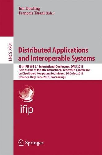 Distributed Applications and Interoperable Systems: 13th IFIP WG 6.1 International Conference, DAIS 2013, Held as Part of the 8th International Federated Conference on Distributed Computing Techniques(7891 Lecture Notes in Computer Science)