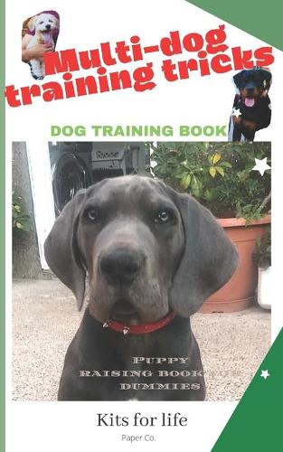 Multi-dog training tricks: Dog training book: Puppy raising book for dummies and also advanced trainers