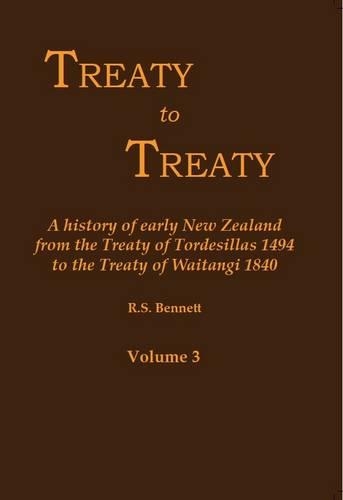 Treaty to Treaty Volume 3: A History of Early New Zealand from the Treaty of Tordesillas 1494 to the Treaty of Waitangi 1840