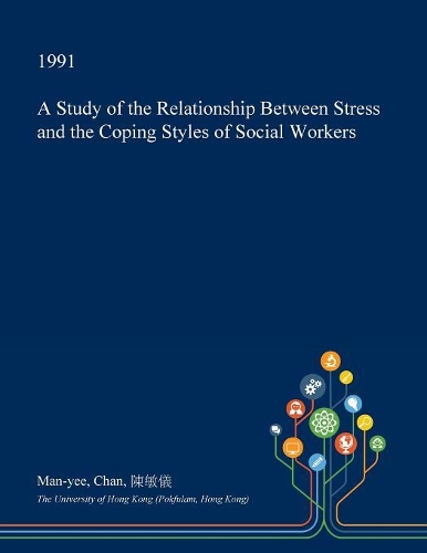 A Study of the Relationship Between Stress and the Coping Styles of Social Workers