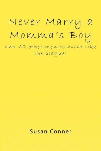 Never Marry a Momma's Boy: and 62 other men to avoid like the plague!