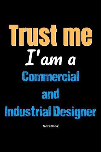 Trust Me I'm A Commercial And Industrial Designer Notebook - Commercial And Industrial Designer Funny Gift