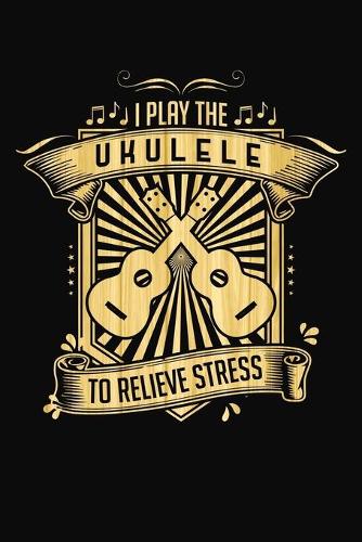 I Play Ukulele To Relieve Stress