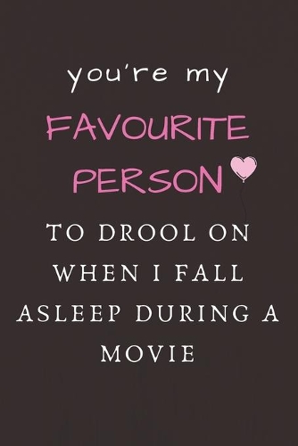 You're my favourite person to drool on when i fall...