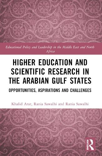 Higher Education and Scientific Research in the Arabian Gulf States: Opportunities, Aspirations, and Challenges(Educational Policy and Leadership in the Middle East and North Africa)