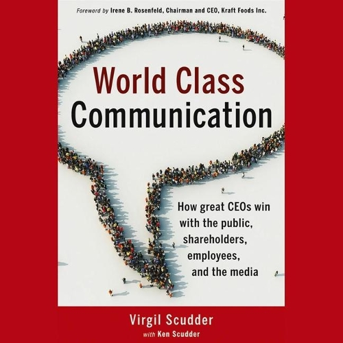 World Class Communication: How Great Ceos Win with the Public, Shareholders, Employees, and the Media