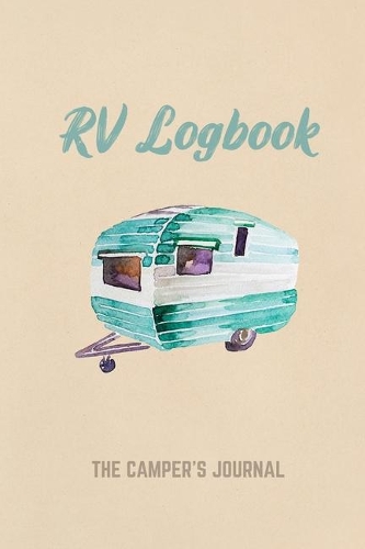 RV Logbook: The Camper's Journal: RV Travel Journal. Record Your Adventures. Campsite RVer Van Journaling Notebook. Road Trip Planner.