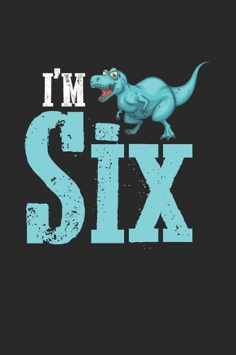 I'm Six: 6th Birthday 6 Year Old Dino Lover Kid Dinosaurs Notebook 6x9 Inches 120 lined pages for notes Notebook 6x9 Inches - 120 lined pages for notes, draw