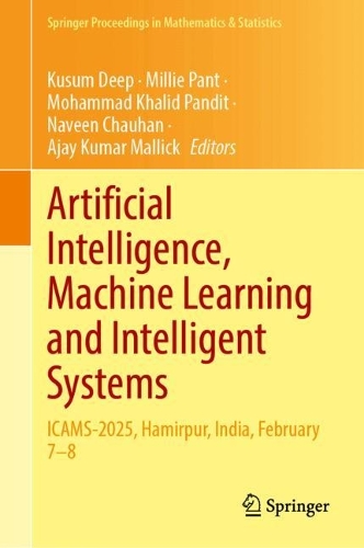 Artificial Intelligence, Machine Learning and Intelligent Systems: ICAMS-2025, Hamirpur, India, February 7–8(520 Springer Proceedings in Mathematics & Statistics)