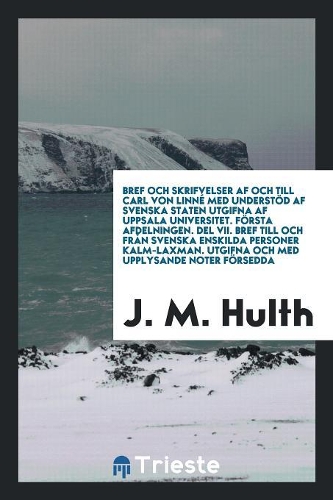 Bref Och Skrifvelser AF Och Till Carl Von Linné Med Understöd AF Svenska Staten Utgifna AF Upsala Universitet. Afd. 1, del 1-8, Afd. 2, del 1