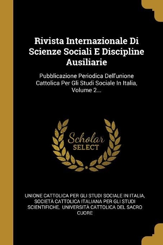 Rivista Internazionale Di Scienze Sociali E Discipline Ausiliarie: Pubblicazione Periodica Dell'unione Cattolica Per Gli Studi Sociale In Italia, Volume 2...