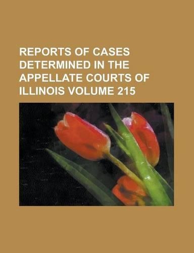 Reports of Cases Determined in the Appellate Courts of Illinois Volume 215