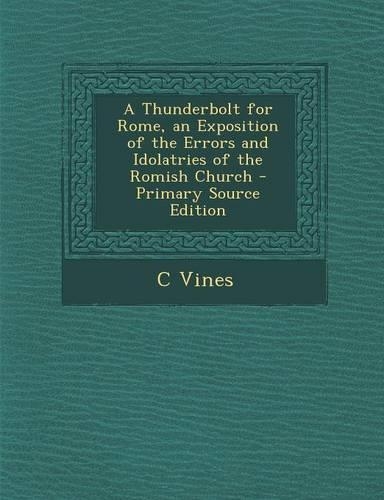 Thunderbolt for Rome, an Exposition of the Errors and Idolatries of the Romish Church