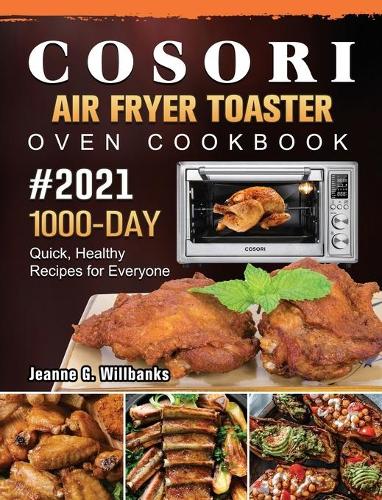 COSORI Air Fryer Toaster Oven Cookbook 2021: 1000-Day Quick, Healthy Recipes for Everyone