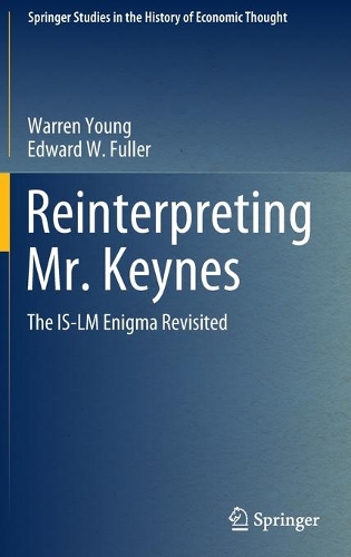 Reinterpreting Mr. Keynes: The IS-LM Enigma Revisited(Springer Studies in the History of Economic Thought)