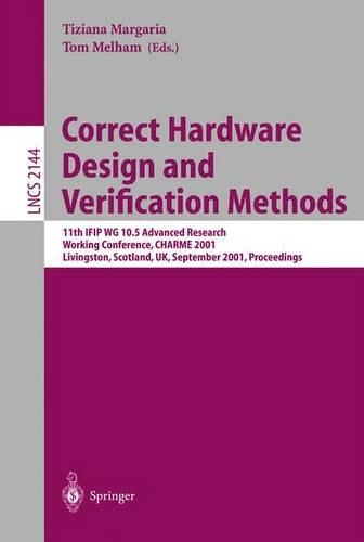 Correct Hardware Design and Verification Methods: 11th IFIP WG 10.5 Advanced Research Working Conference, CHARME 2001 Livingston, Scotland, UK, September 4-7, 2001 Proceedings(2144 Lecture Notes in Computer Science)