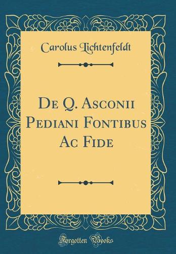 De Q. Asconii Pediani Fontibus Ac Fide (Classic Reprint)