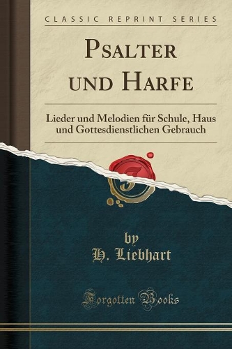 Psalter Und Harfe: Lieder Und Melodien Für Schule, Haus Und Gottesdienstlichen Gebrauch (Classic Reprint)