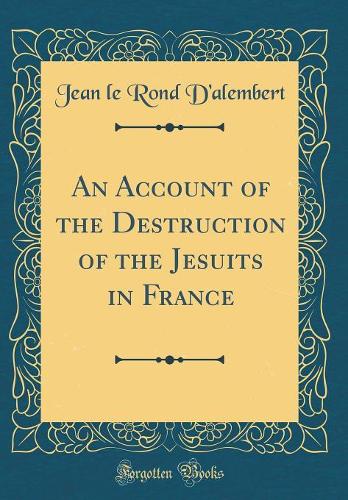 An Account of the Destruction of the Jesuits in France (Classic Reprint)
