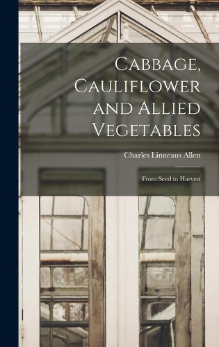 Cabbage, Cauliflower and Allied Vegetables: From Seed to Harvest