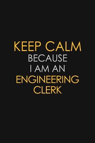 Keep Calm Because I am An Engineering Clerk