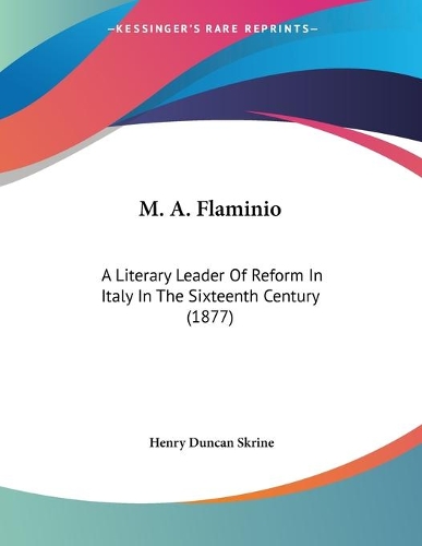M. A. Flaminio: A Literary Leader Of Reform In Italy In The Sixteenth Century (1877)