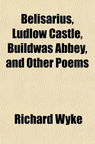 Belisarius, Ludlow Castle, Buildwas Abbey, and Other Poems