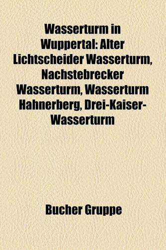Wasserturm in Wuppertal: Alter Lichtscheider Wasserturm, Nachstebrecker Wasserturm, Wasserturm Hahnerberg, Drei-Kaiser-Wasserturm