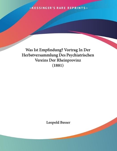 Was Ist Empfindung? Vortrag In Der Herbstversammlung Des Psychiatrischen Vereins Der Rheinprovinz (1881)