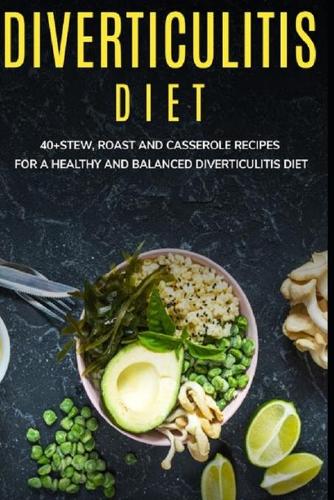 Diverticulitis Diet: 40+Stew, Roast and Casserole recipes for a healthy and balanced Diverticulitis diet