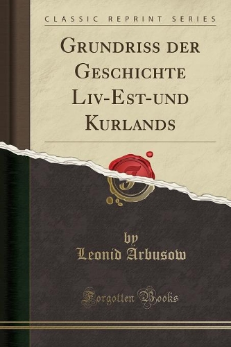 Grundriß Der Geschichte LIV-Est-Und Kurlands (Classic Reprint)
