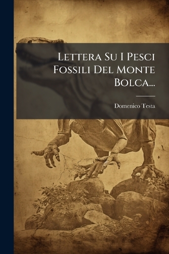 Lettera Su I Pesci Fossili Del Monte Bolca...
