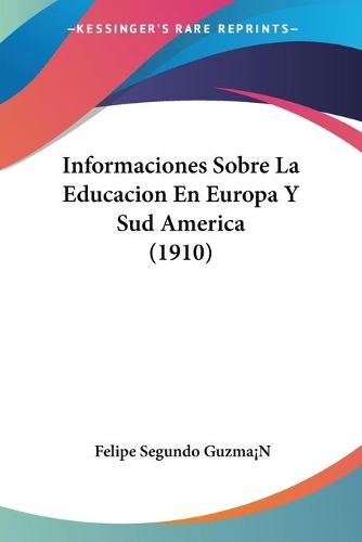 Informaciones Sobre La Educacion En Europa Y Sud America (1910)