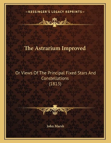The Astrarium Improved: Or Views Of The Principal Fixed Stars And Constellations (1813)