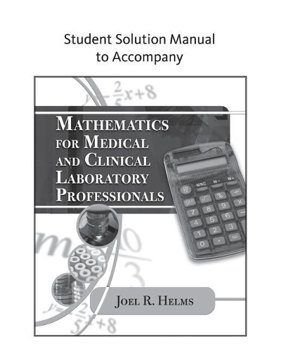 Student Solution Manual for Helms' Mathematics for Medical and Clinical  Laboratory Professionals