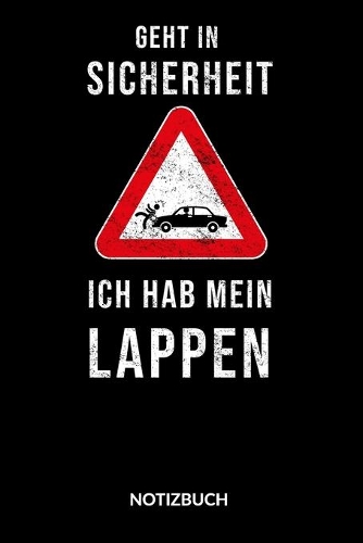 Geht in Sicherheit. Ich hab mein Lappen. Notizbuch.: Geht in Sicherheit ich hab mein Lappen, liniert, 6x9.