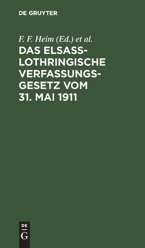 Das Elsaß-Lothringische Verfassungsgesetz Vom 31. Mai 1911: Nebst Dem Wahlgesetz Und Den Ergänzenden Verordnungen