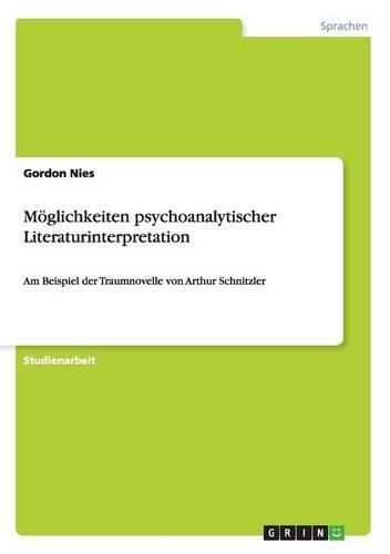 Möglichkeiten psychoanalytischer Literaturinterpretation: Am Beispiel der Traumnovelle von Arthur Schnitzler
