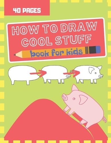 How To Draw Cool Stuff: Kawaii and Cute Style Step by Step Drawing Book for Kids