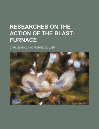 Researches on the Action of the Blast-Furnace