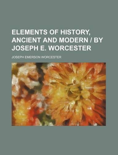 Elements of History, Ancient and Modern - By Joseph E. Worcester
