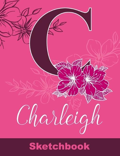 Charleigh Sketchbook: Letter A Initial Monogram Personalized First Name Sketch Book for Drawing, Sketching, Journaling, Doodling and Making Notes. Cute and Trendy Custom 