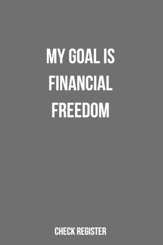 Check Register My Goal Is Financial Freedom: Motivational Checking Account Register, Personal Debit/Credit Expense Tracker, Banking Logbook