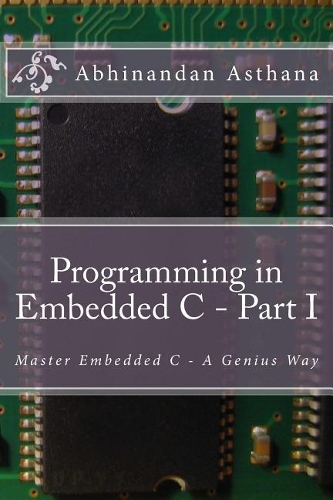 Programming in Embedded C - Part I: Master Embedded C - A Genius Way